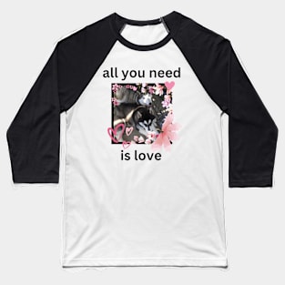 Cute Husky Dogs All You Need Is Love Quote Baseball T-Shirt